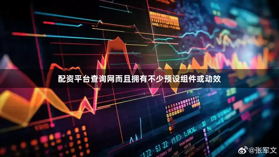 配资平台查询网而且拥有不少预设组件或动效