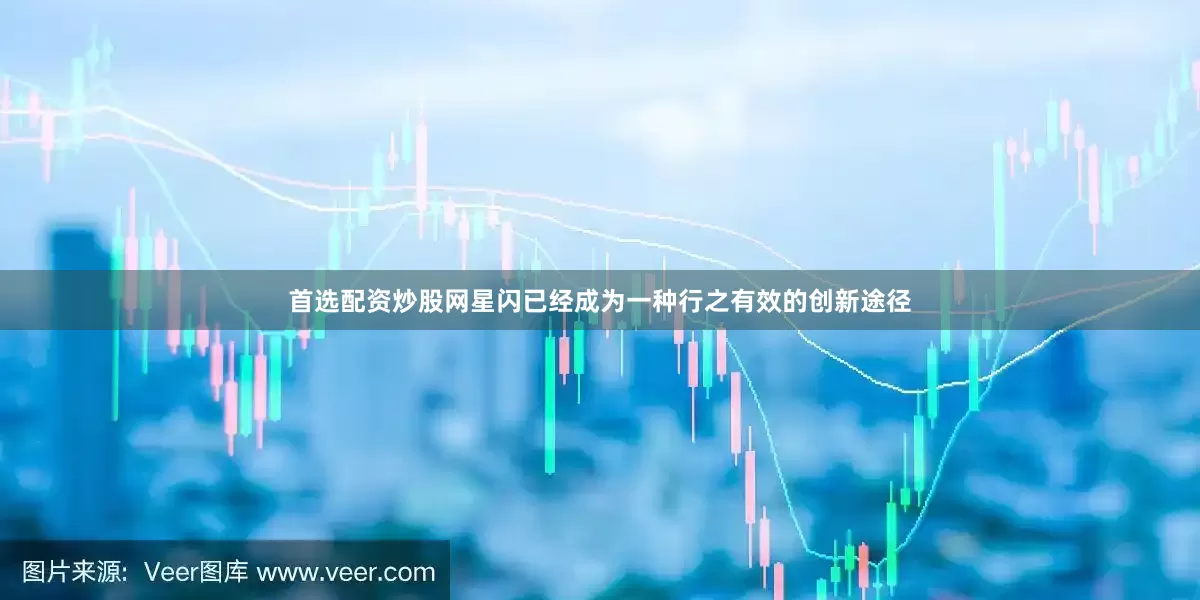 首选配资炒股网星闪已经成为一种行之有效的创新途径